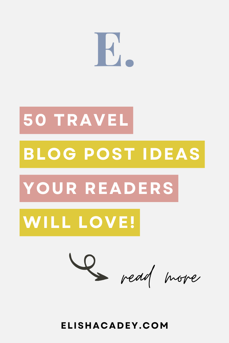 50 Travel Blog Post Ideas Your Readers Will Love!