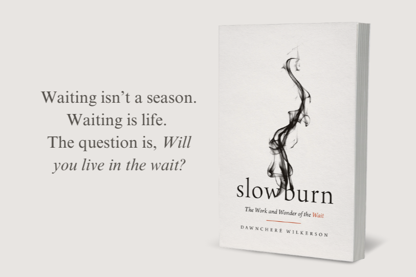 I've ben wanting a copy of DawnChere Wilkerson's book "Slow Burn: The Work and Wonder of the Wait" since she announced the release this year!